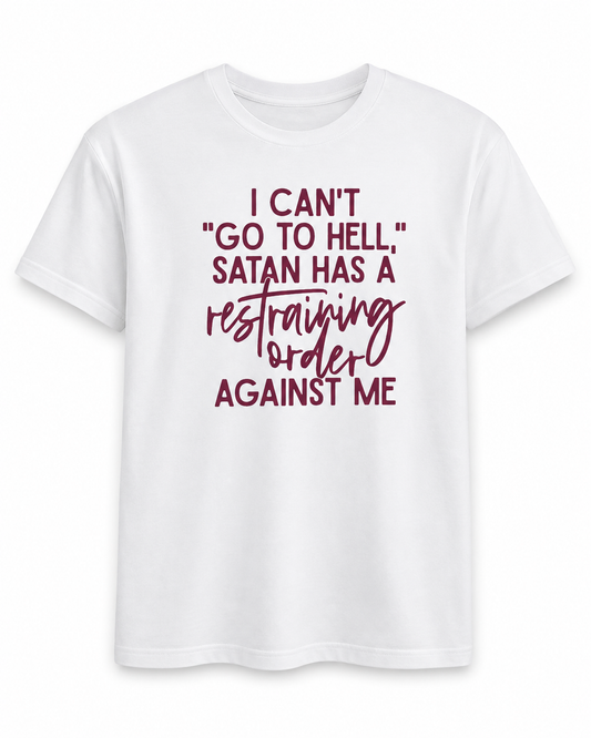 I Can't "Go To Hell," Satan Has A Restraining Order Against Me T-Shirt